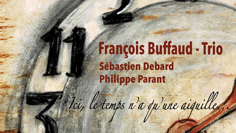 François Buffaud Trio – Ici, le temps n’a qu’une aiguille