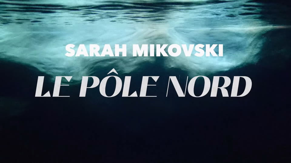 Sarah Mikovski : Le Pôle Nord [CLIP]