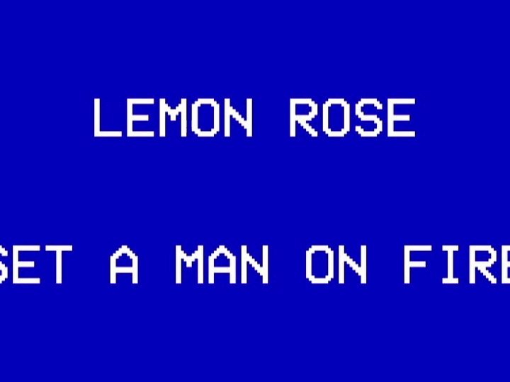 Lemon Rose : Set a man on fire