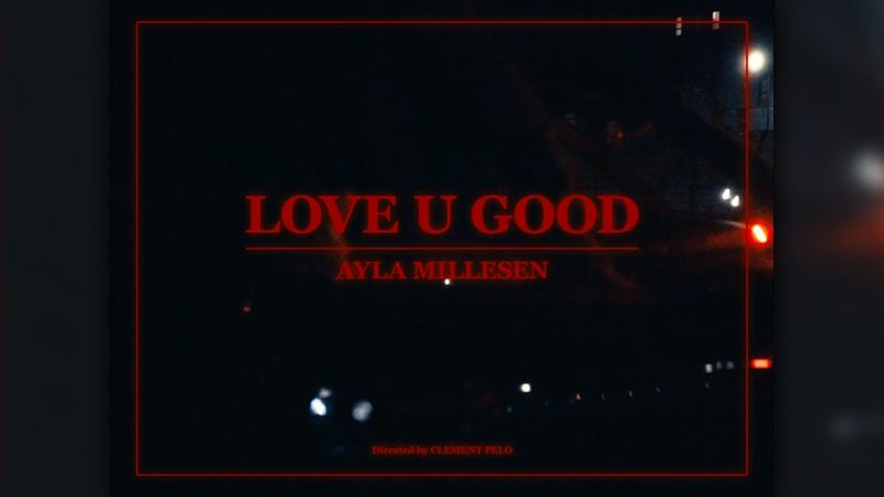 Ayla Millesen : Love U Good [CLIP]