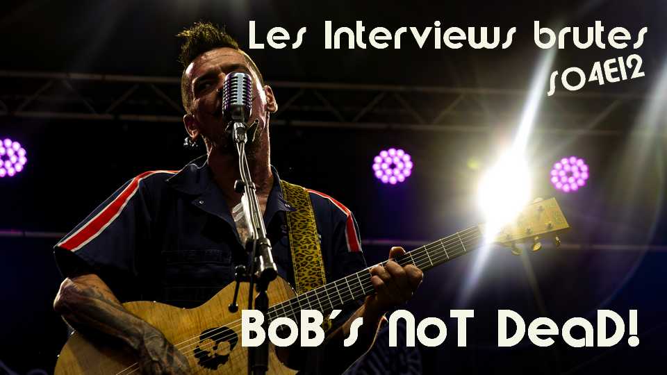 Les Interviews brutes S04E12 : BoB’s NoT DeaD!